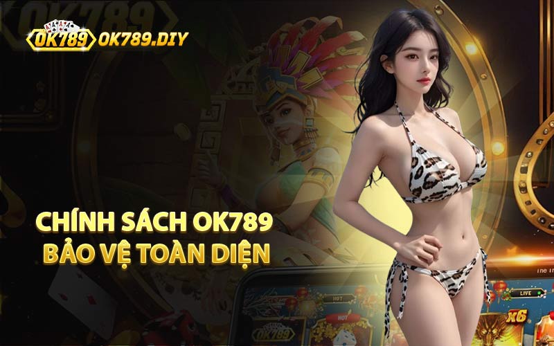 Chính Sách OK789 Bảo Vệ Toàn Diện