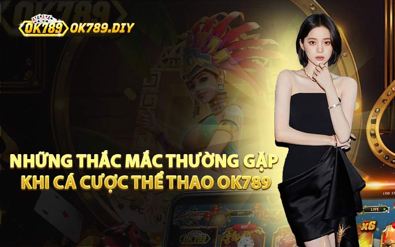 Những Thắc Mắc Thường Gặp Khi Cá Cược Thể Thao OK789