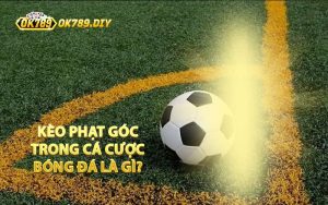 Kèo Phạt Góc Trong Cá Cược Bóng Đá Là Gì?